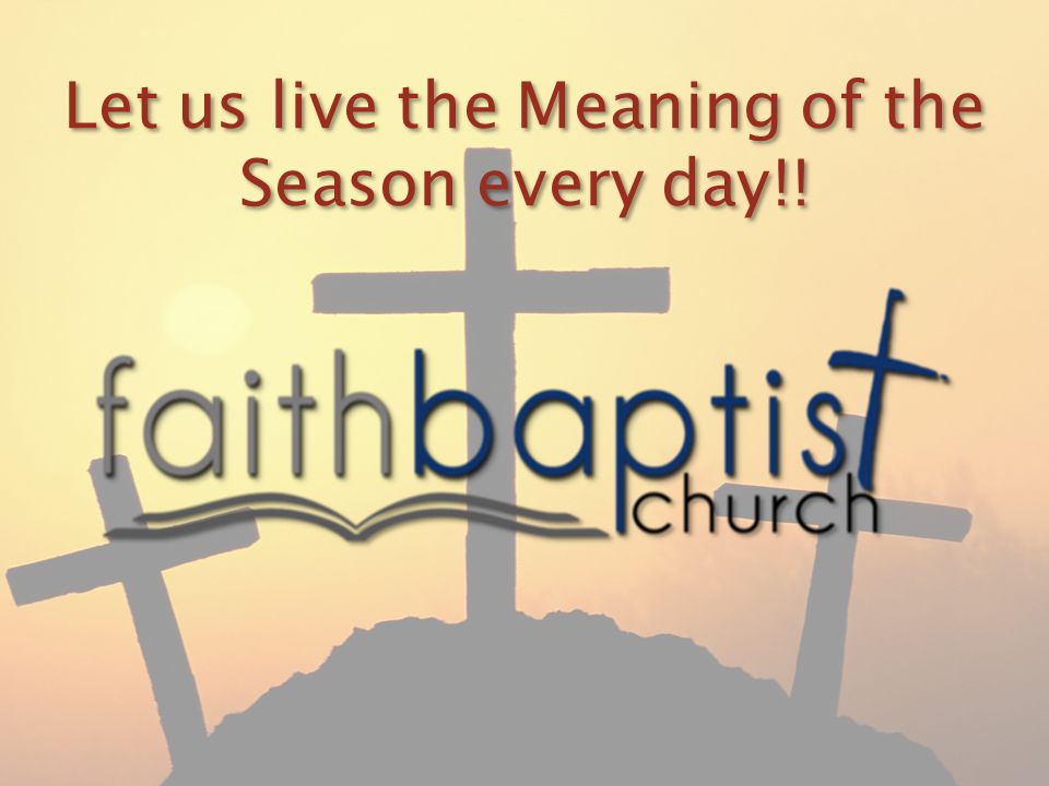 Let us live the Meaning of the Season every day!!