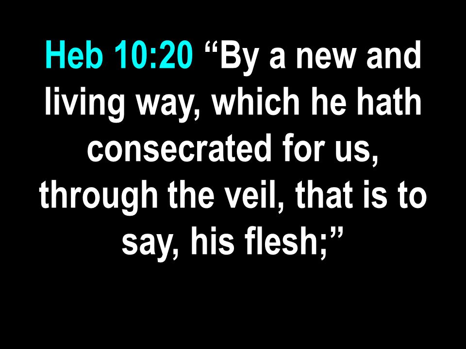 Heb 10:20 By a new and living way, which he hath consecrated for us, through the veil, that is to say, his flesh;