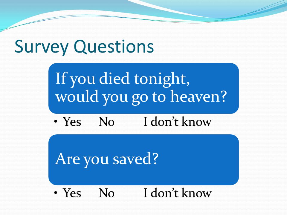 Survey Questions If you died tonight, would you go to heaven.