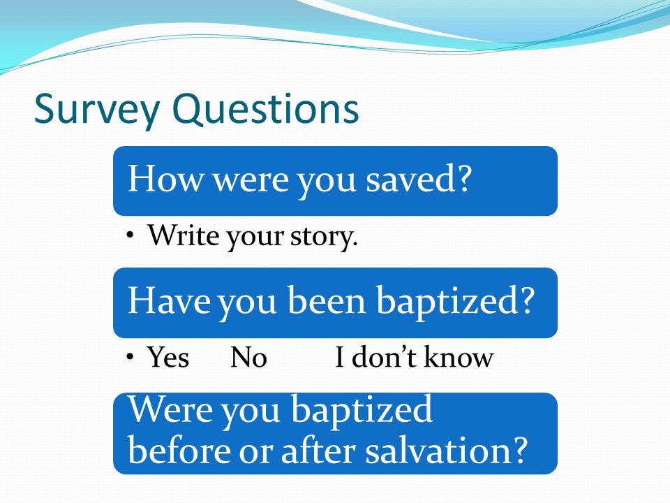 Survey Questions How were you saved. Write your story.
