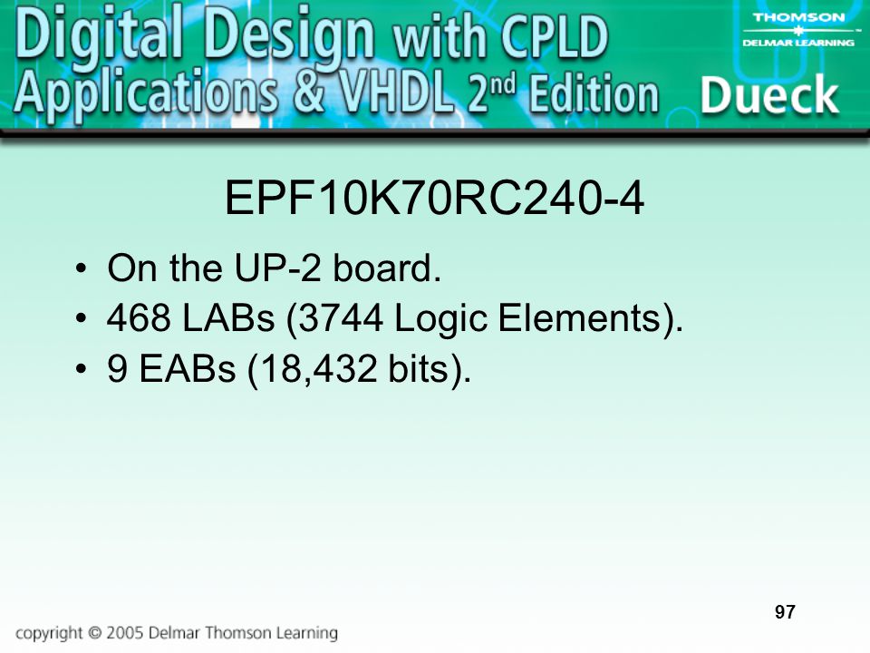 97 EPF10K70RC240-4 On the UP-2 board. 468 LABs (3744 Logic Elements). 9 EABs (18,432 bits).