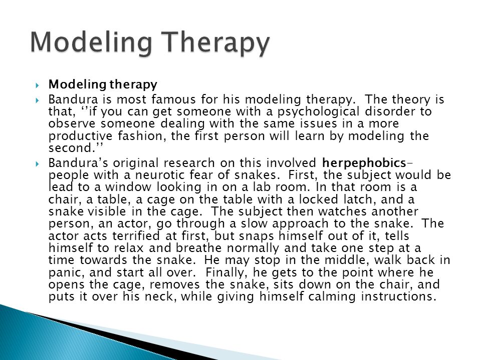  Modeling therapy  Bandura is most famous for his modeling therapy.
