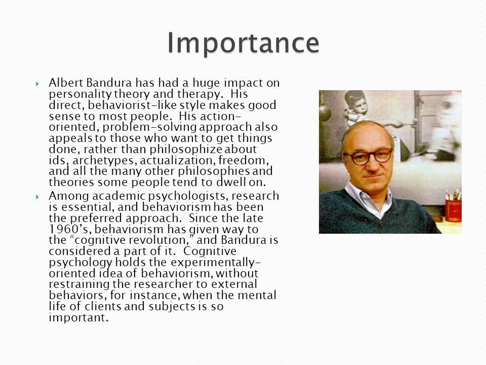  Albert Bandura has had a huge impact on personality theory and therapy.