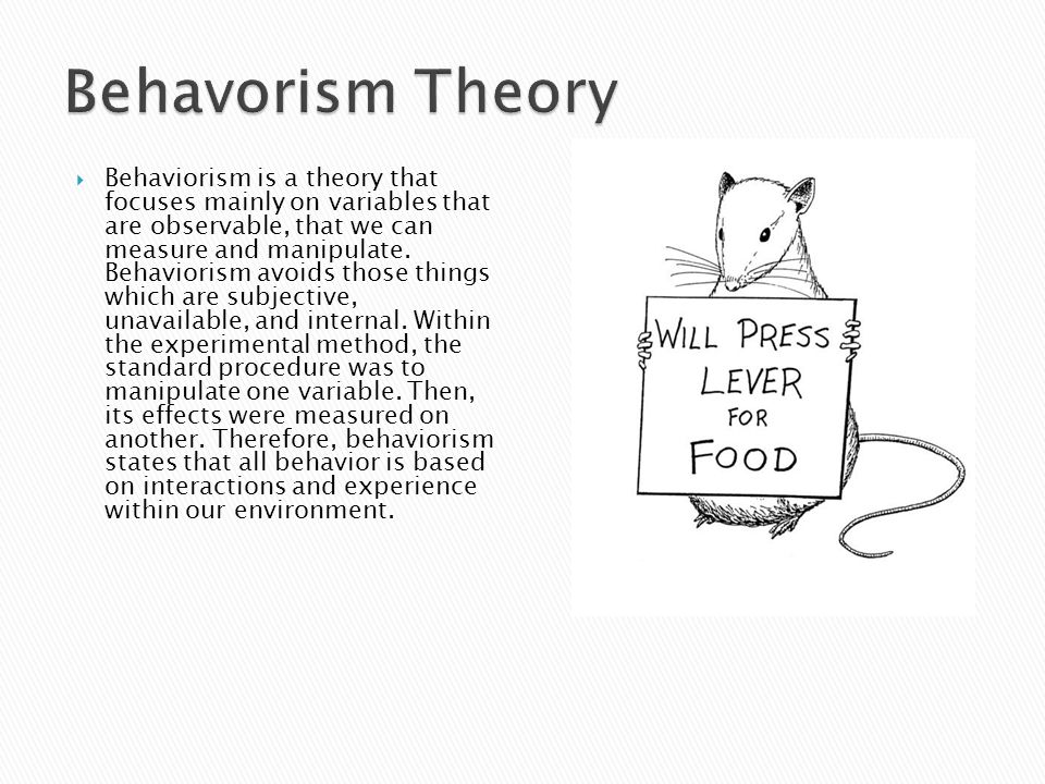  Behaviorism is a theory that focuses mainly on variables that are observable, that we can measure and manipulate.