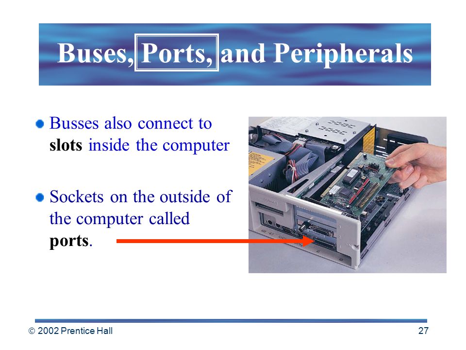  2002 Prentice Hall 26 Buses connect to storage devices in open areas in the box called bays.