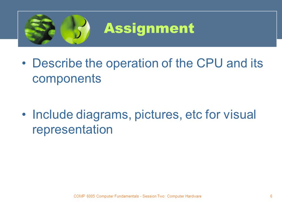 COMP 6005 Computer Fundamentals - Session Two: Computer Hardware6 Assignment Describe the operation of the CPU and its components Include diagrams, pictures, etc for visual representation