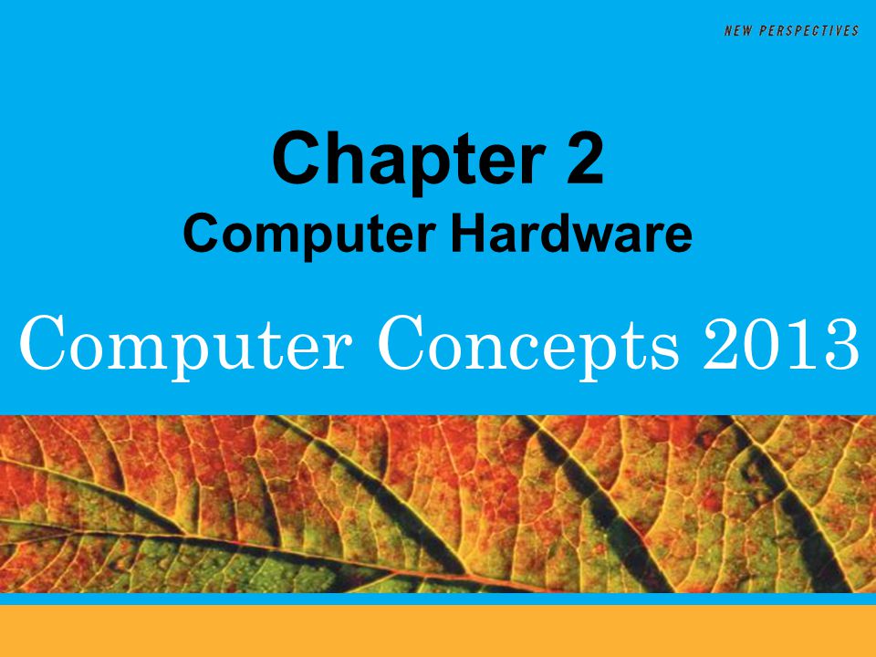 Computer Concepts 2013 Chapter 2 Computer Hardware