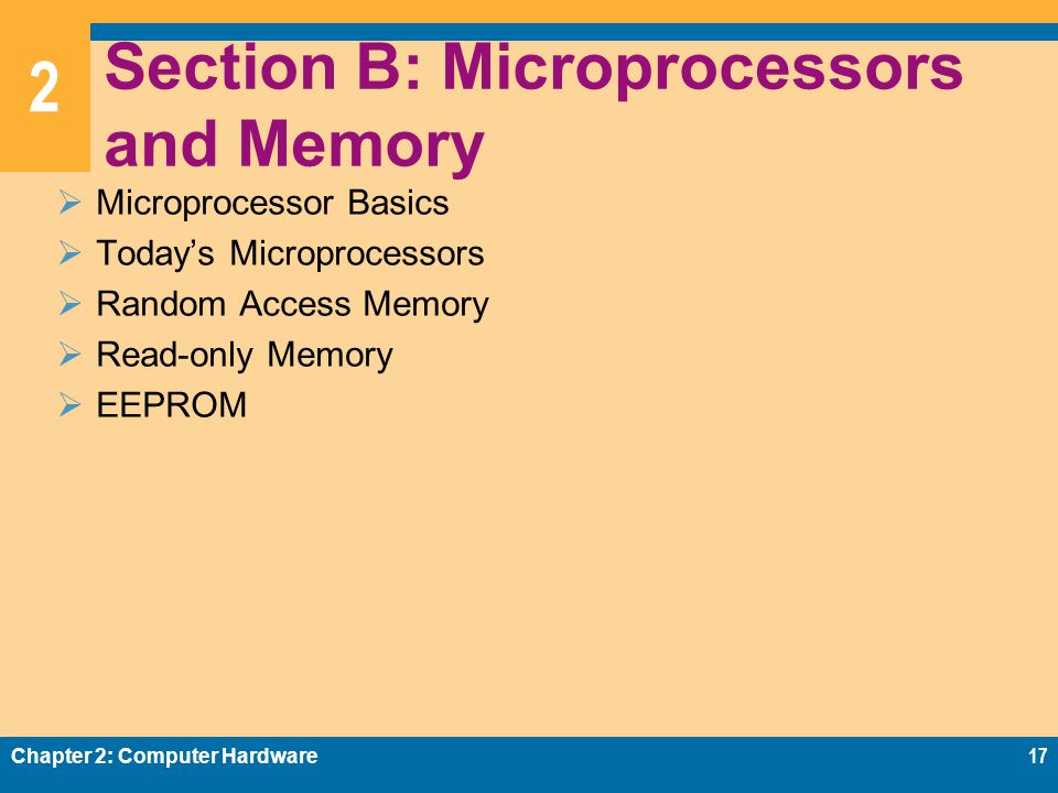 2 Section B: Microprocessors and Memory  Microprocessor Basics  Today’s Microprocessors  Random Access Memory  Read-only Memory  EEPROM Chapter 2: Computer Hardware17