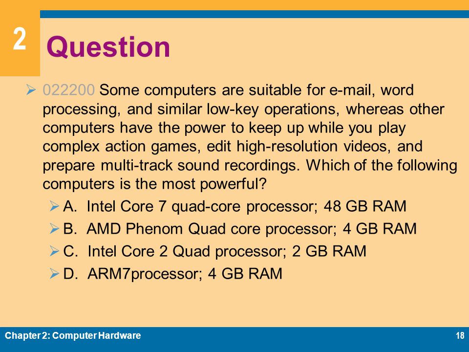2 Question  Some computers are suitable for  , word processing, and similar low-key operations, whereas other computers have the power to keep up while you play complex action games, edit high-resolution videos, and prepare multi-track sound recordings.