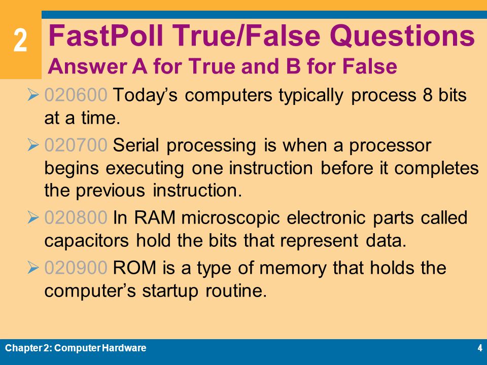 2 FastPoll True/False Questions Answer A for True and B for False  Today’s computers typically process 8 bits at a time.