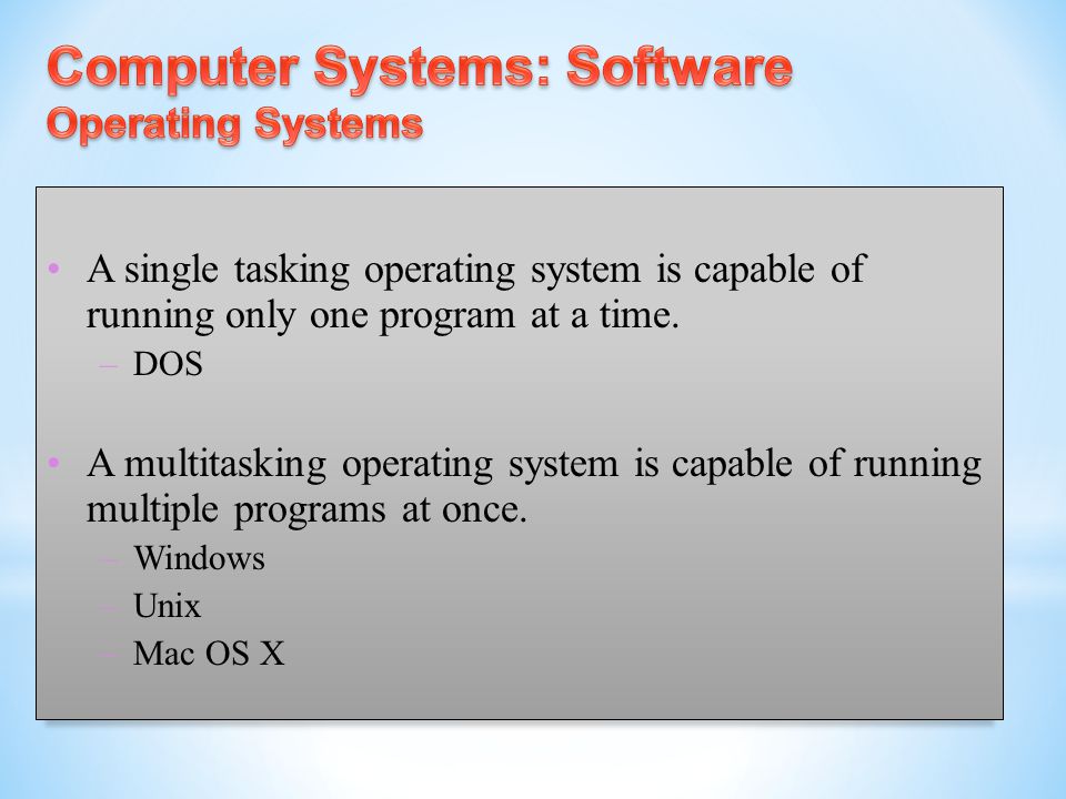 A single tasking operating system is capable of running only one program at a time.
