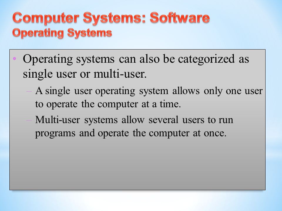 Operating systems can also be categorized as single user or multi-user.