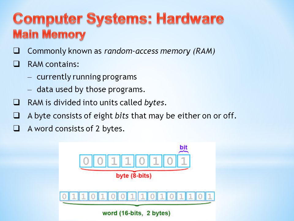  Commonly known as random-access memory (RAM)  RAM contains: – currently running programs – data used by those programs.