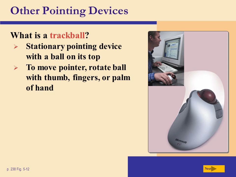 Other Pointing Devices What is a trackball. p. 238 Fig.