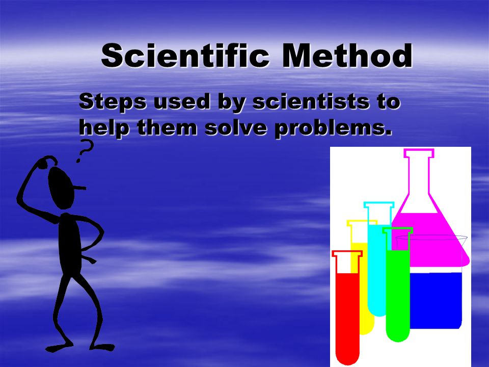 Scientific Method Steps used by scientists to help them solve problems.