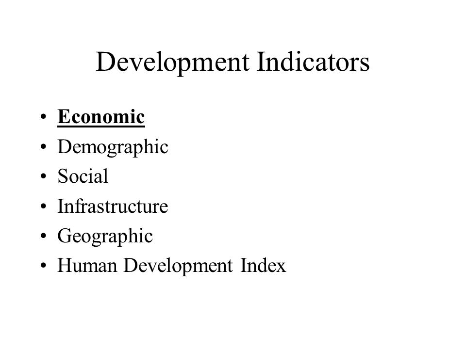 Development Indicators Economic Demographic Social Infrastructure Geographic Human Development Index