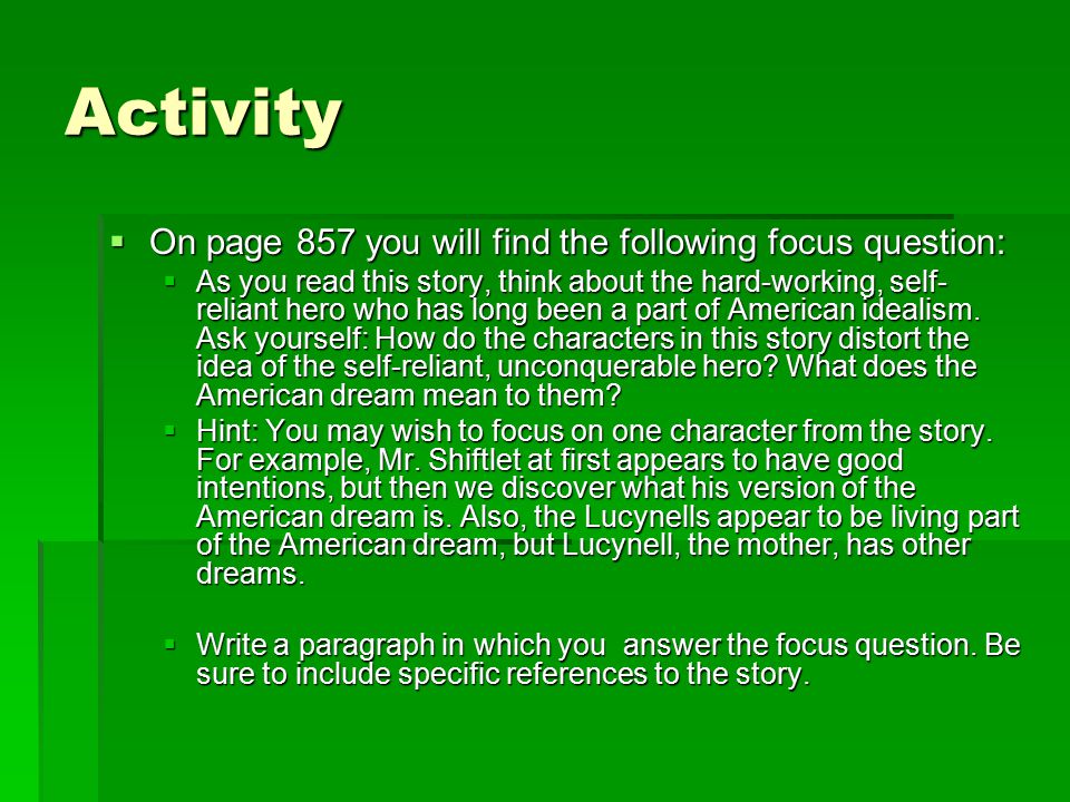 Activity  On page 857 you will find the following focus question:  As you read this story, think about the hard-working, self- reliant hero who has long been a part of American idealism.