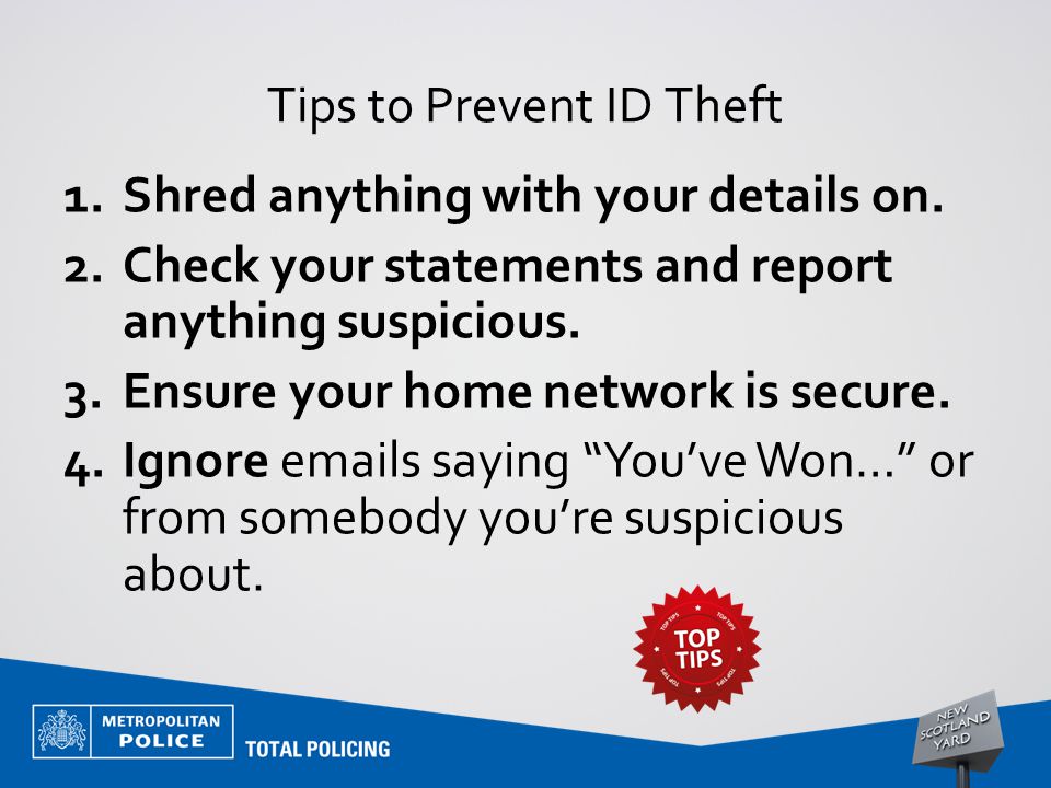 Tips to Prevent ID Theft 1.Shred anything with your details on.