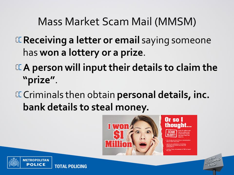 Mass Market Scam Mail (MMSM) Receiving a letter or  saying someone has won a lottery or a prize.