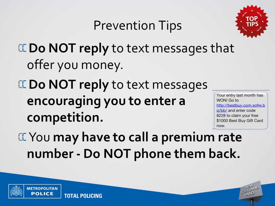 Prevention Tips Do NOT reply to text messages that offer you money.