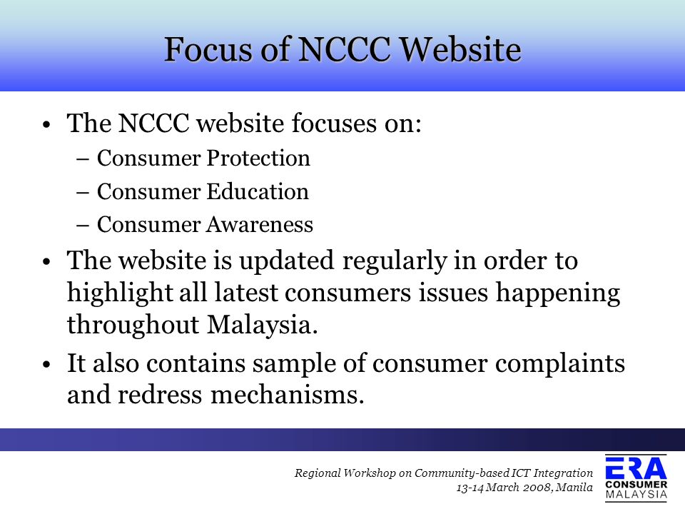 Focus of NCCC Website The NCCC website focuses on: –Consumer Protection –Consumer Education –Consumer Awareness The website is updated regularly in order to highlight all latest consumers issues happening throughout Malaysia.