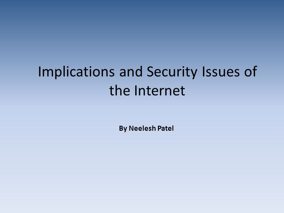 Implications and Security Issues of the Internet By Neelesh Patel