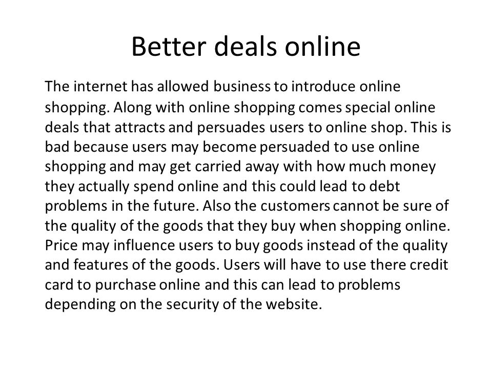 Better deals online The internet has allowed business to introduce online shopping.