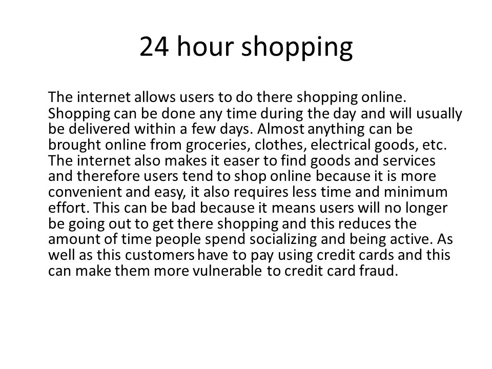 24 hour shopping The internet allows users to do there shopping online.