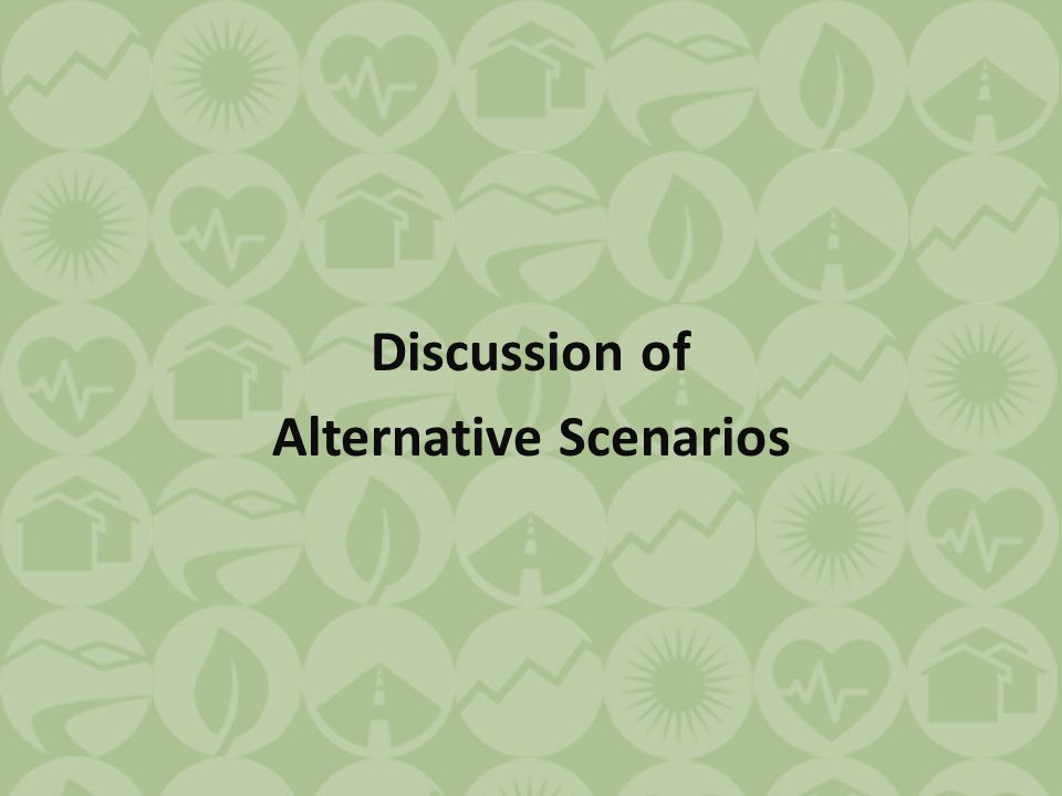 Discussion of Alternative Scenarios