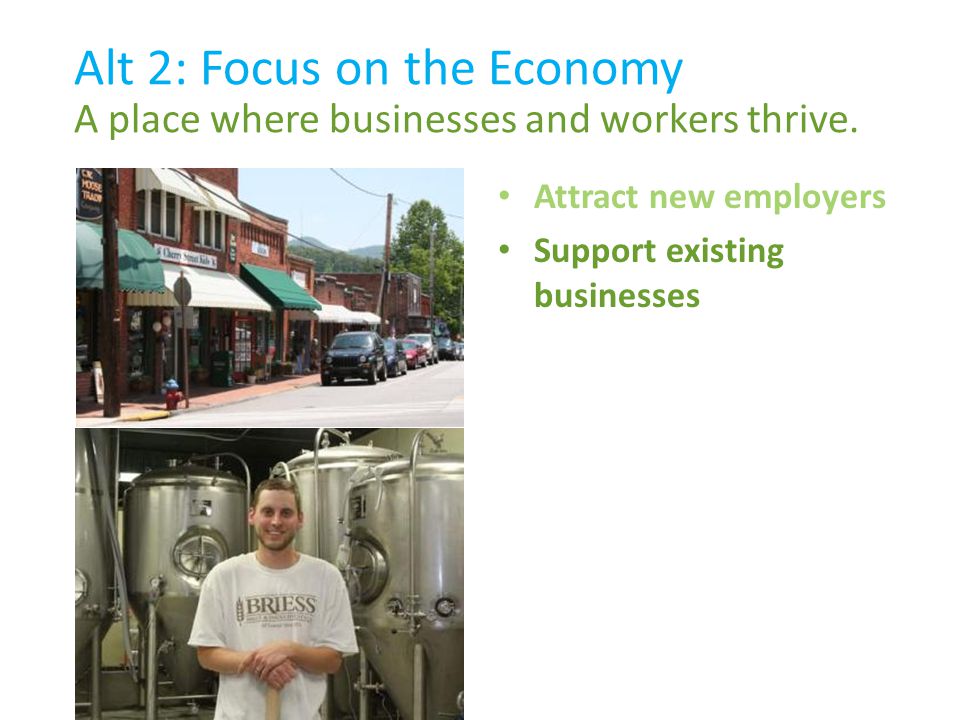 Support existing businesses Alt 2: Focus on the Economy A place where businesses and workers thrive.