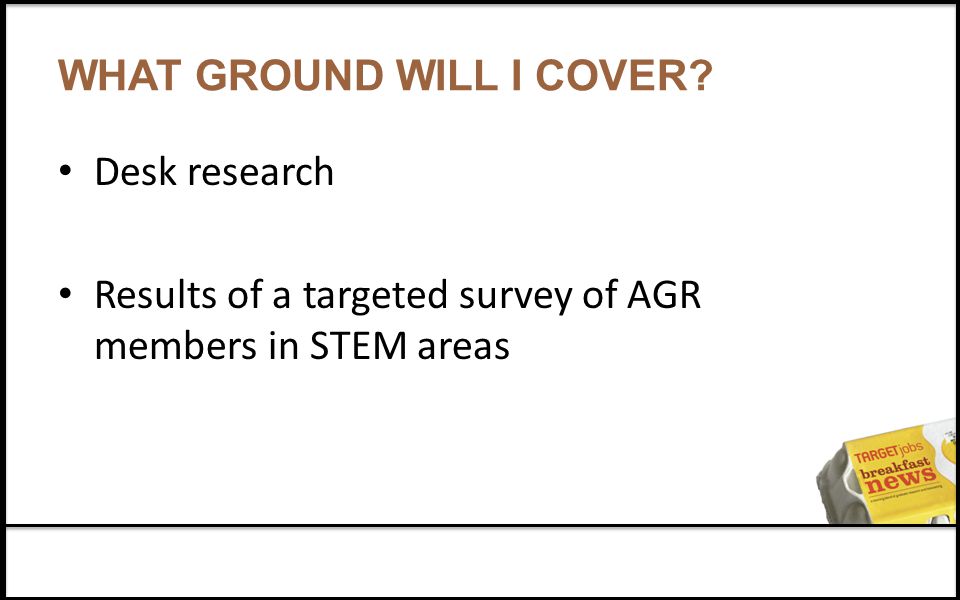 WHAT GROUND WILL I COVER Desk research Results of a targeted survey of AGR members in STEM areas
