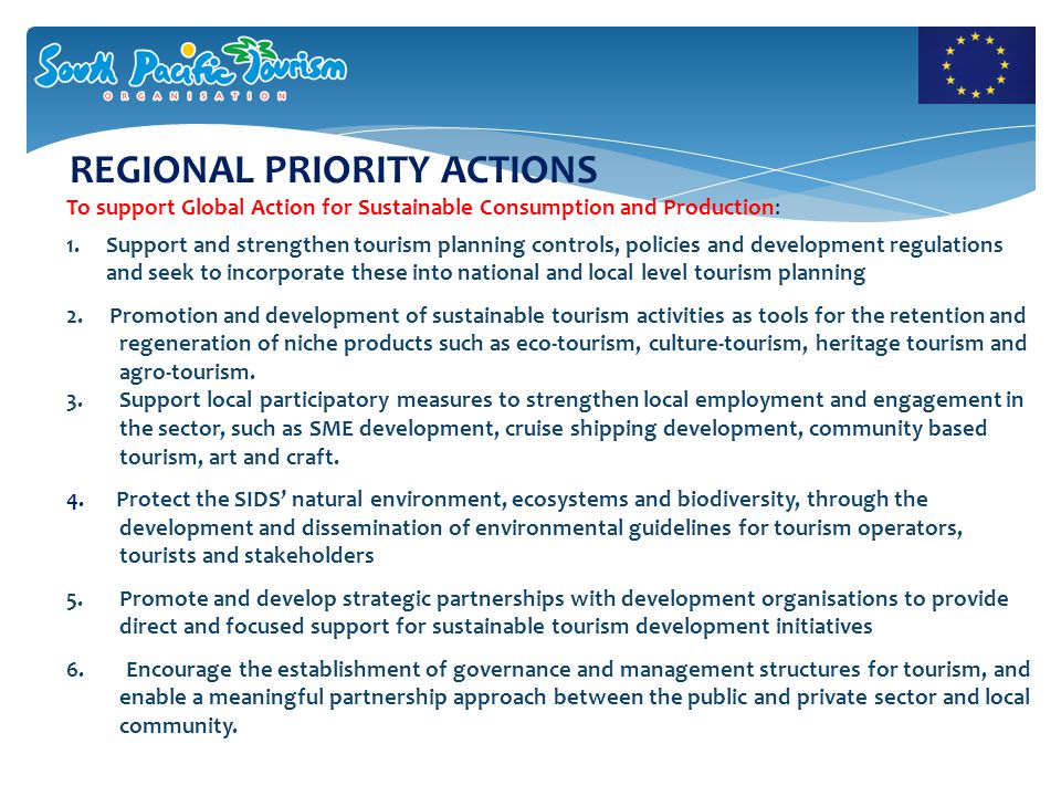 REGIONAL PRIORITY ACTIONS To support Global Action for Sustainable Consumption and Production: 1.Support and strengthen tourism planning controls, policies and development regulations and seek to incorporate these into national and local level tourism planning 2.
