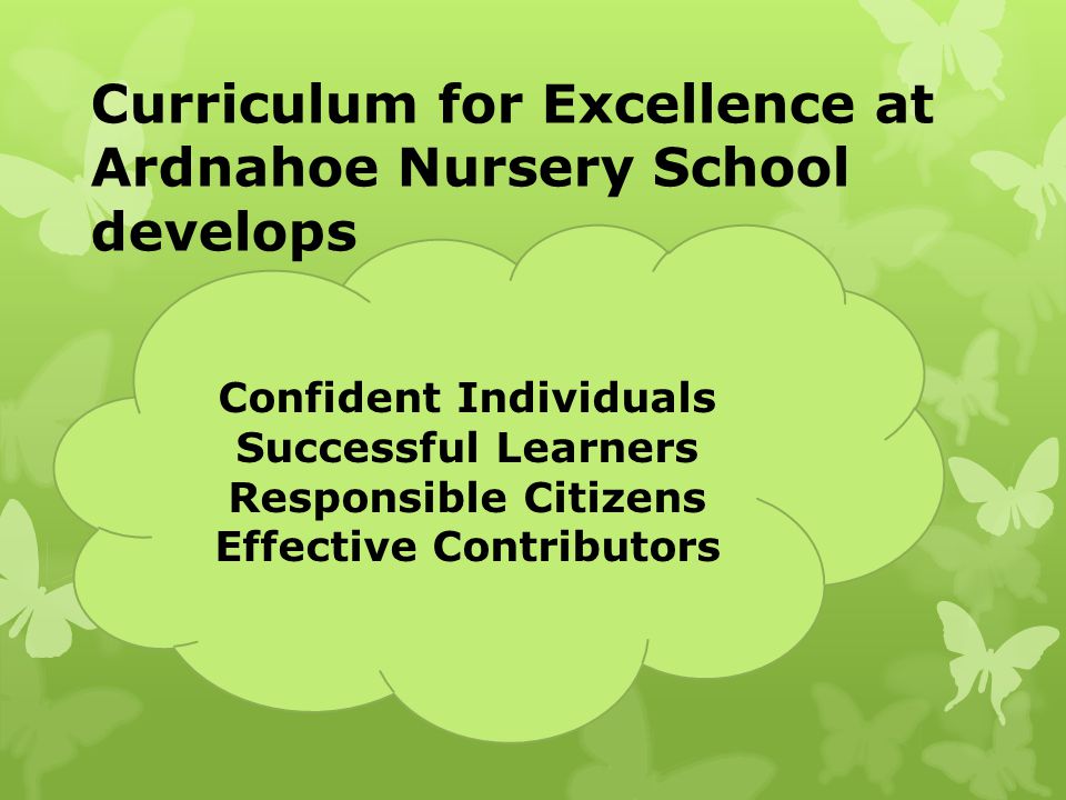 Curriculum for Excellence at Ardnahoe Nursery School develops Confident Individuals Successful Learners Responsible Citizens Effective Contributors