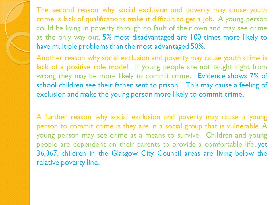 The second reason why social exclusion and poverty may cause youth crime is lack of qualifications make it difficult to get a job.