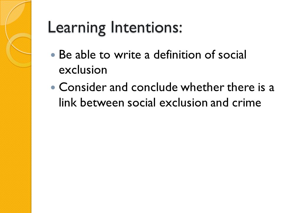 Learning Intentions: Be able to write a definition of social exclusion Consider and conclude whether there is a link between social exclusion and crime