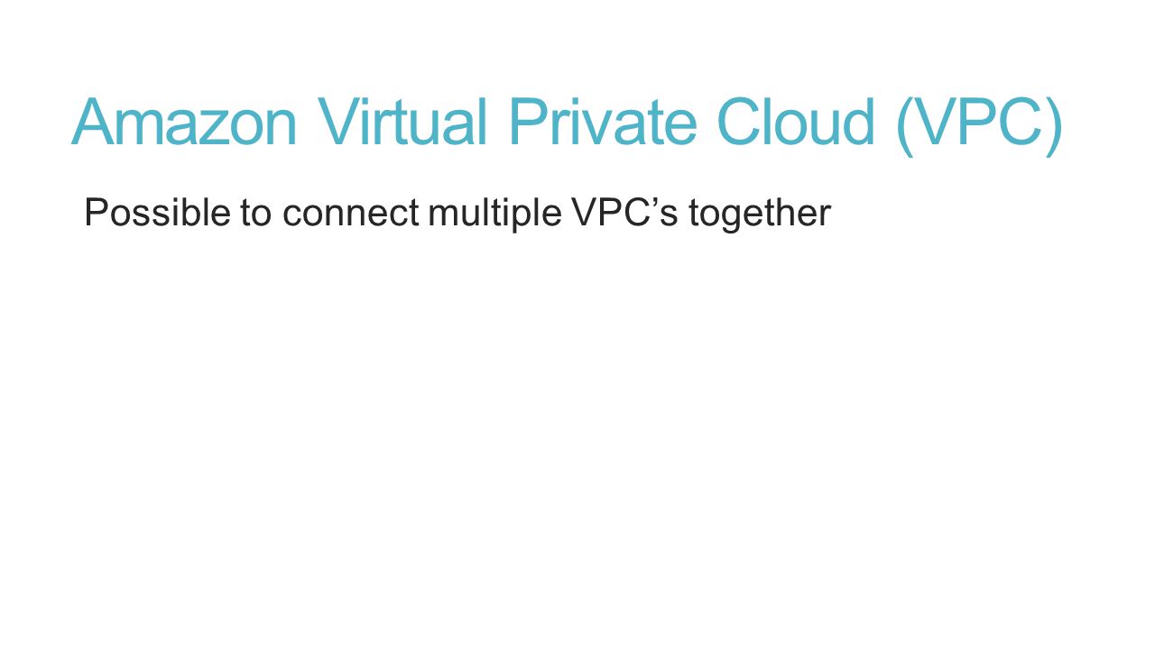 Amazon Virtual Private Cloud (VPC) Possible to connect multiple VPC’s together