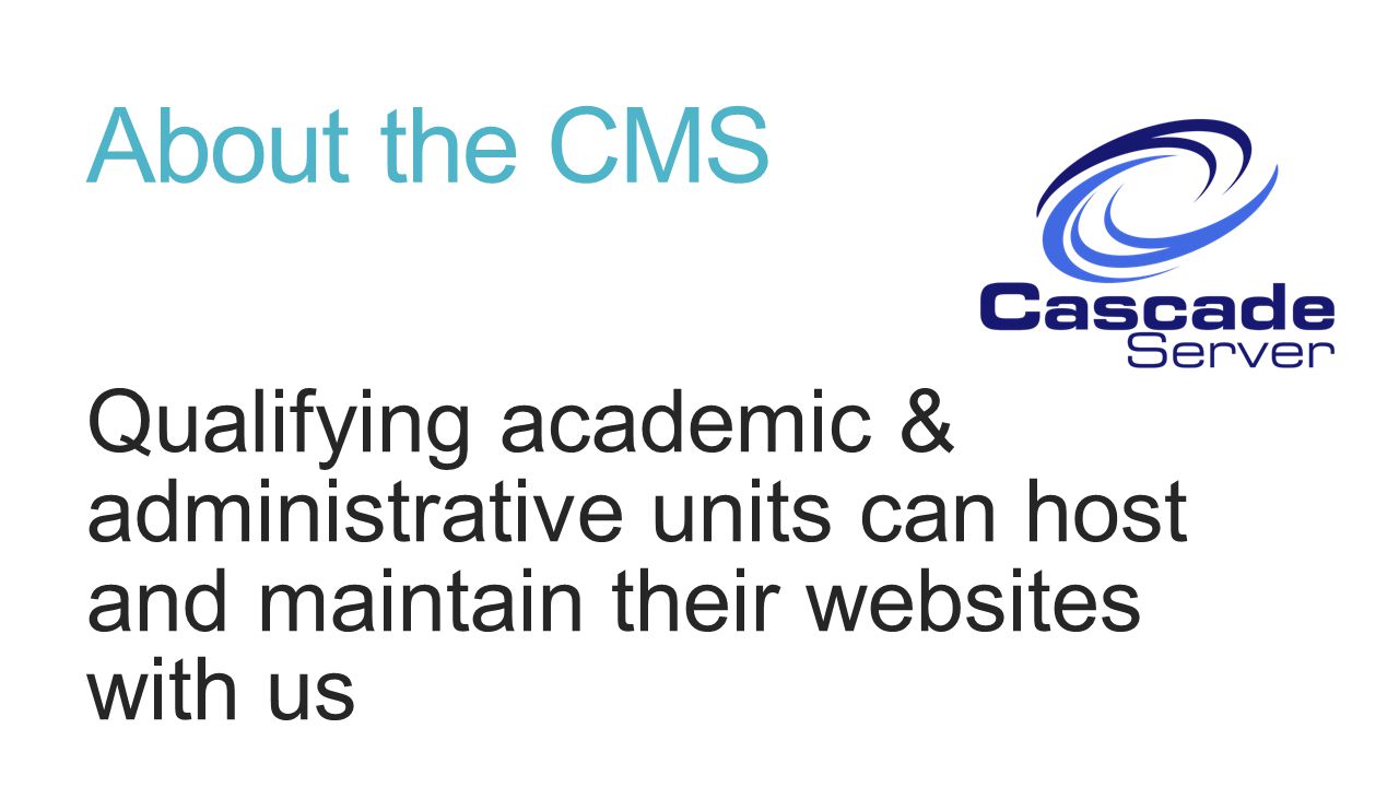 About the CMS Qualifying academic & administrative units can host and maintain their websites with us