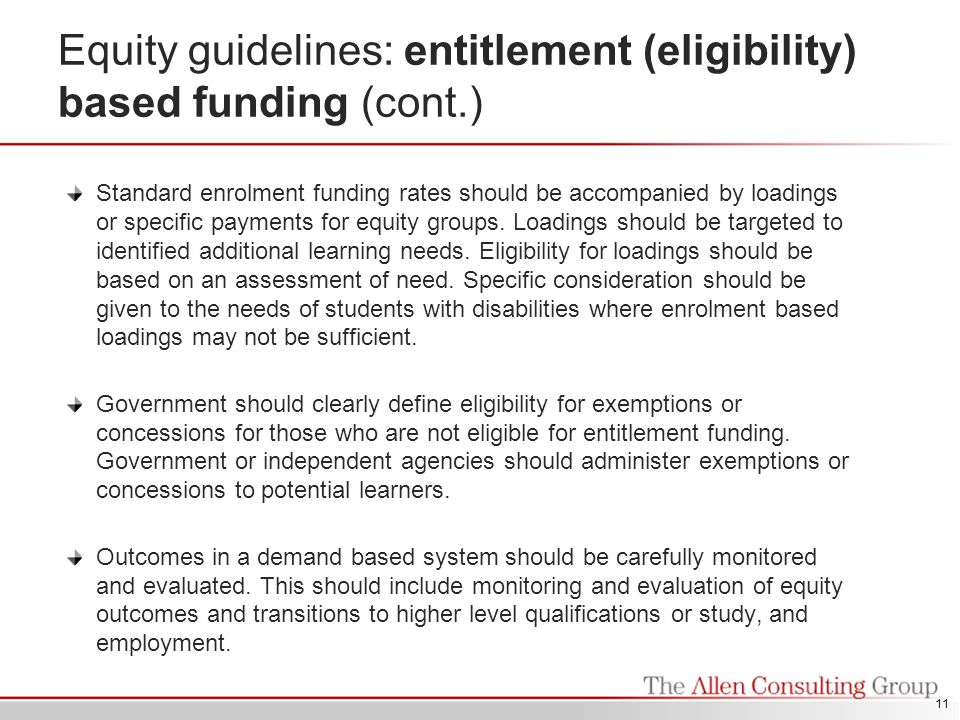 Equity guidelines: entitlement (eligibility) based funding (cont.) Standard enrolment funding rates should be accompanied by loadings or specific payments for equity groups.