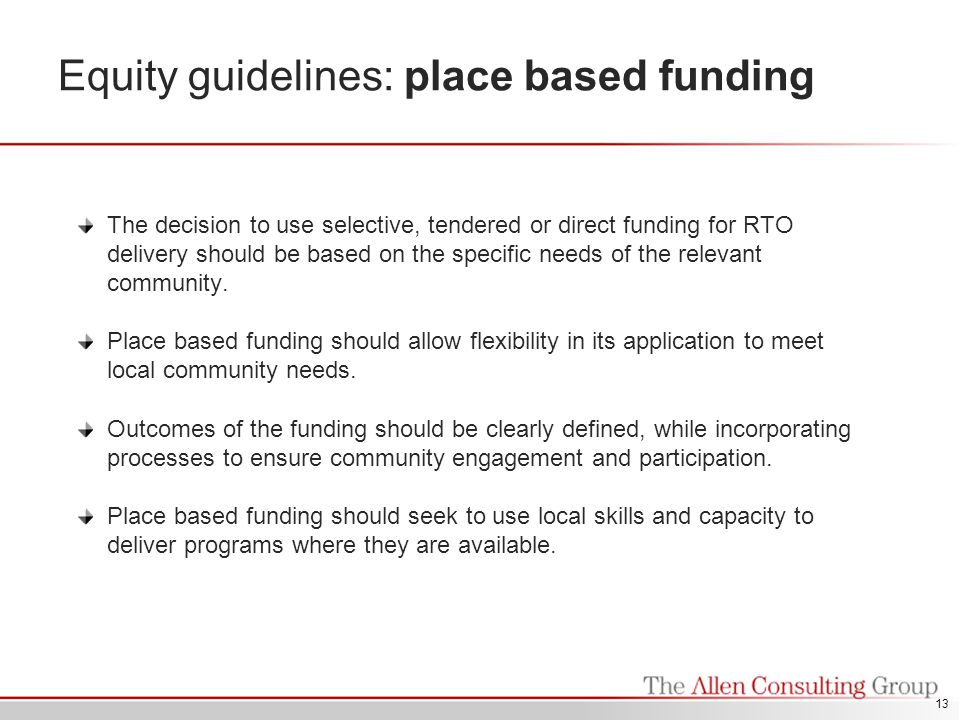 Equity guidelines: place based funding The decision to use selective, tendered or direct funding for RTO delivery should be based on the specific needs of the relevant community.