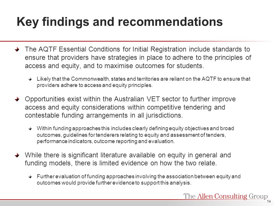 Key findings and recommendations The AQTF Essential Conditions for Initial Registration include standards to ensure that providers have strategies in place to adhere to the principles of access and equity, and to maximise outcomes for students.