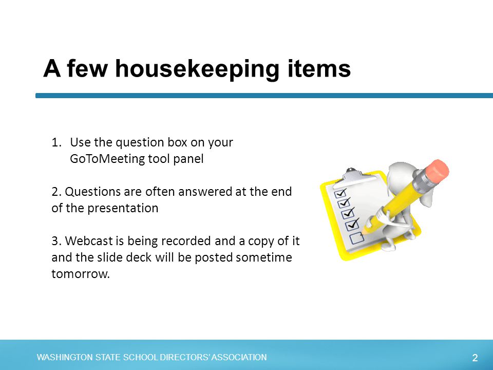 2 WASHINGTON STATE SCHOOL DIRECTORS’ ASSOCIATION A few housekeeping items 1.Use the question box on your GoToMeeting tool panel 2.