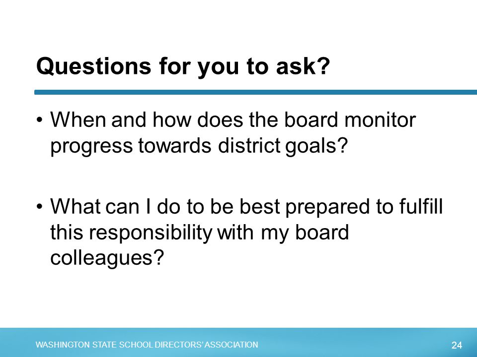 24 WASHINGTON STATE SCHOOL DIRECTORS’ ASSOCIATION Questions for you to ask.