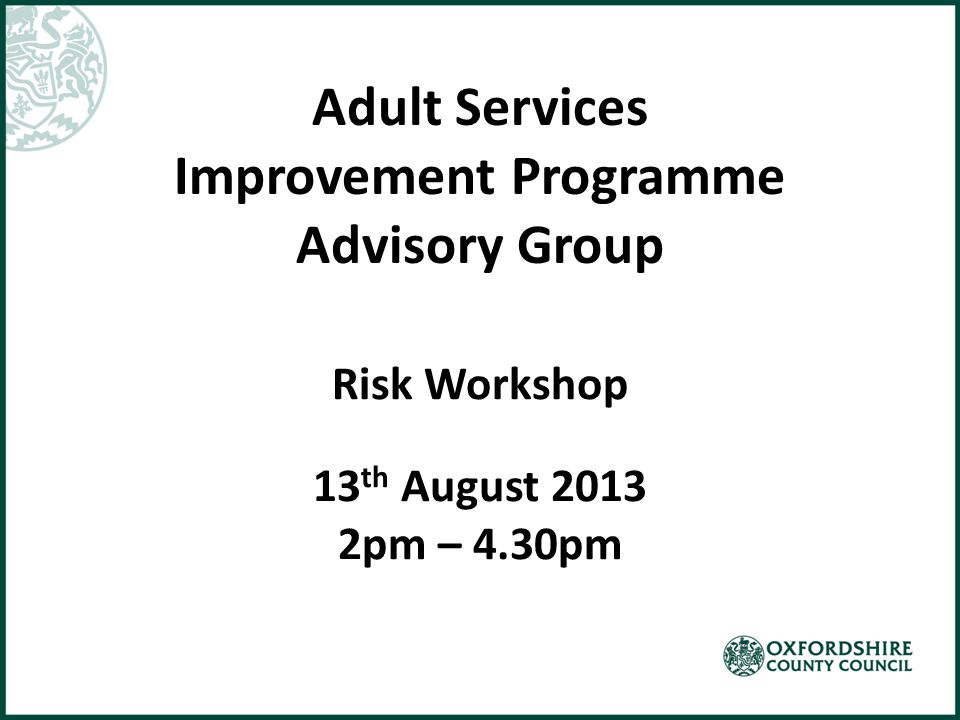Adult Services Improvement Programme Advisory Group Risk Workshop 13 th August pm – 4.30pm
