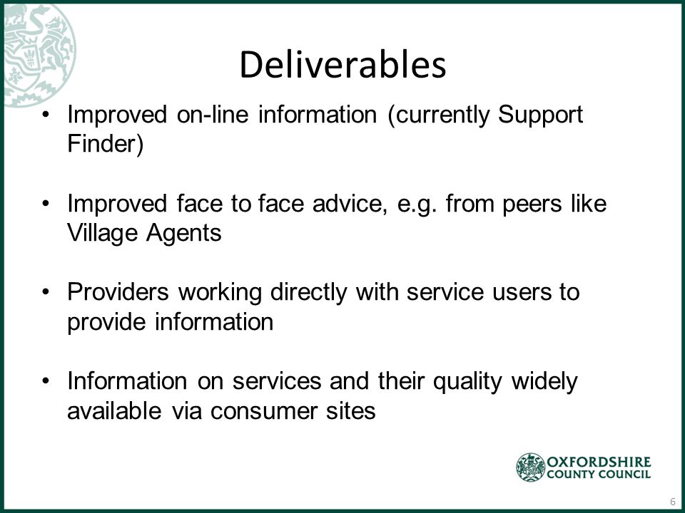 Deliverables Improved on-line information (currently Support Finder) Improved face to face advice, e.g.