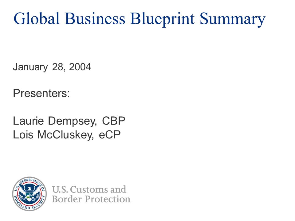Global Business Blueprint Summary Presenters: Laurie Dempsey, CBP Lois McCluskey, eCP January 28, 2004