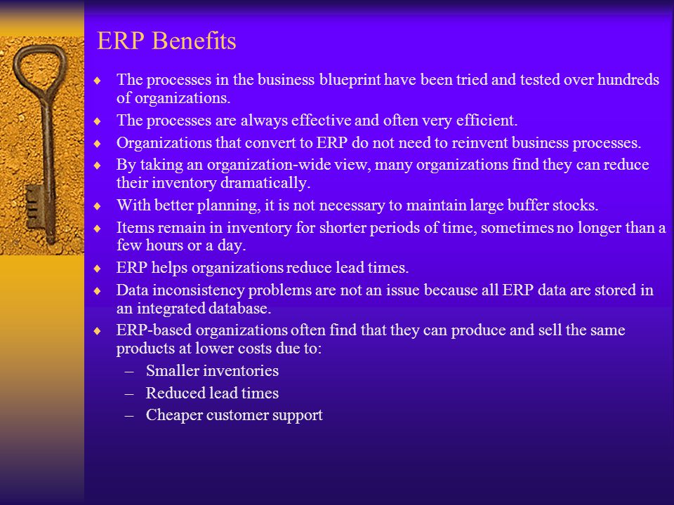 ERP Benefits  The processes in the business blueprint have been tried and tested over hundreds of organizations.