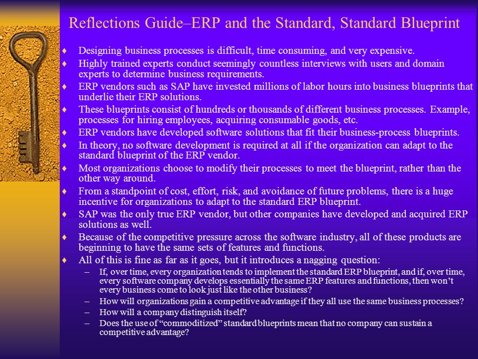 Reflections Guide–ERP and the Standard, Standard Blueprint  Designing business processes is difficult, time consuming, and very expensive.