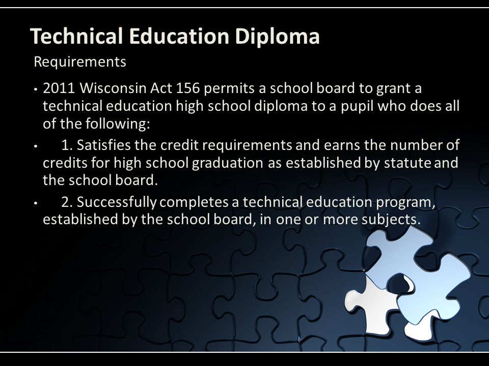 Technical Education Diploma 2011 Wisconsin Act 156 permits a school board to grant a technical education high school diploma to a pupil who does all of the following: 1.