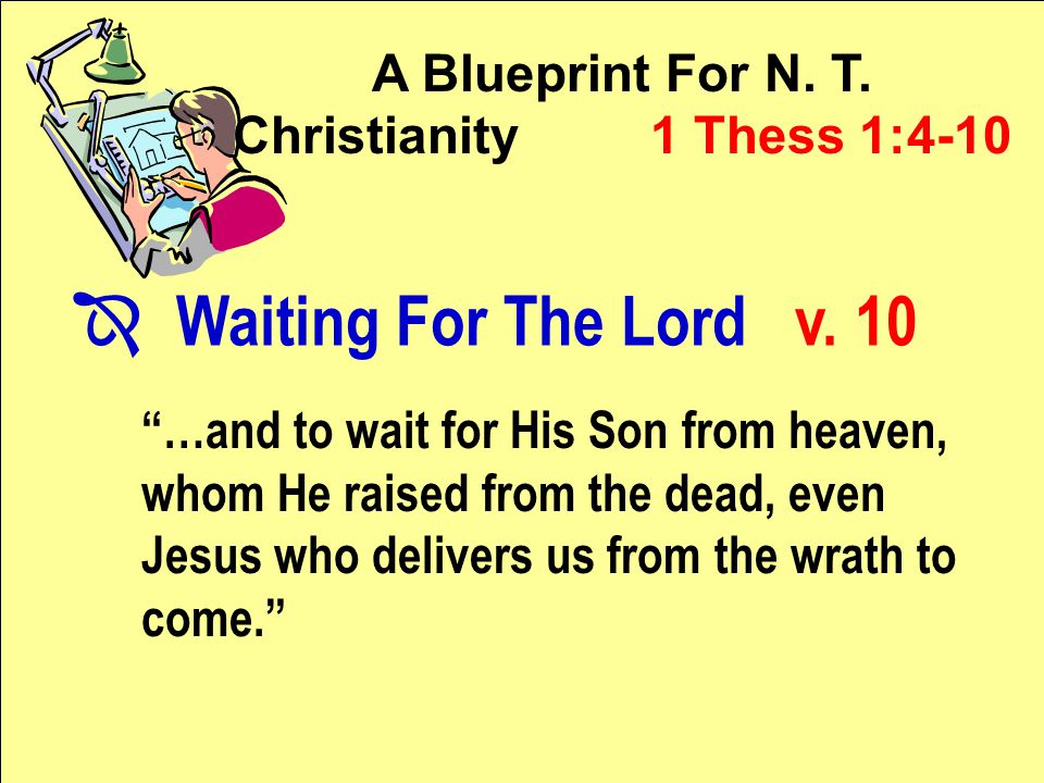 A Blueprint For N. T. Christianity 1 Thess 1:4-10 Î Waiting For The Lord v.