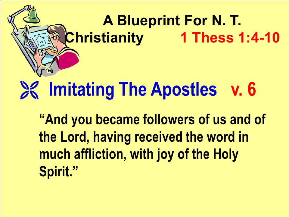 A Blueprint For N. T. Christianity 1 Thess 1:4-10 Ë Imitating The Apostles v.